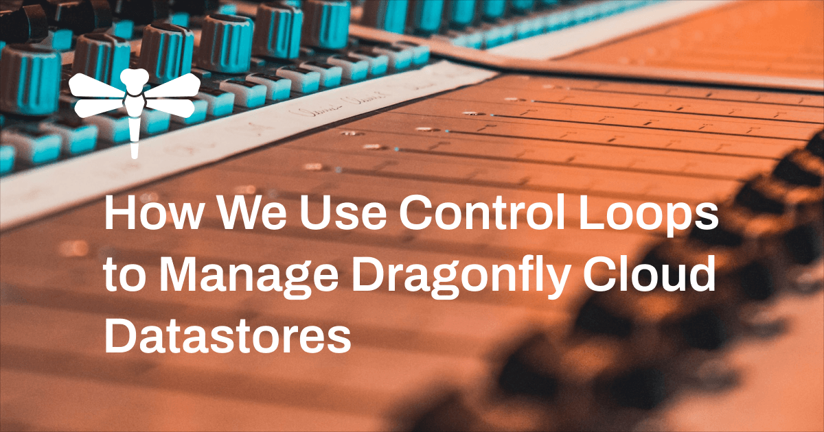 How We Use Control Loops to Manage Dragonfly Cloud Datastores