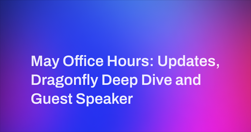 May Office Hours: Updates, Dragonfly Deep Dive, and Guest Speaker